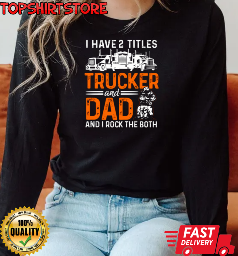 I Have Two Titles Trucker And Dad T-Shirt Long Sleeved T-shirt 