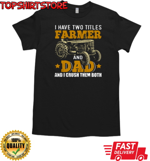 I Have Two Tittle Farmer And Dad Tractor T-Shirt