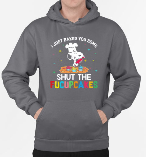 I Just Baked You Some Snoopy Shut The Fucupcakes T-Shirt Unisex Hoodie