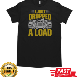 I Just Dropped A Load Funny Trucker T-Shirt