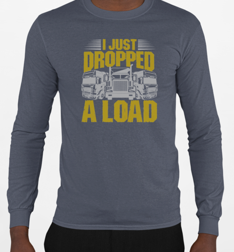 I Just Dropped A Load Funny Trucker T-Shirt Long Sleeved T-shirt 