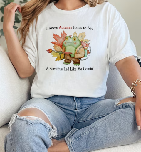 I Know Autumn Hates To See A Sensitive Lad Like Me Comin' T-Shirt Classic Women's T-shirt