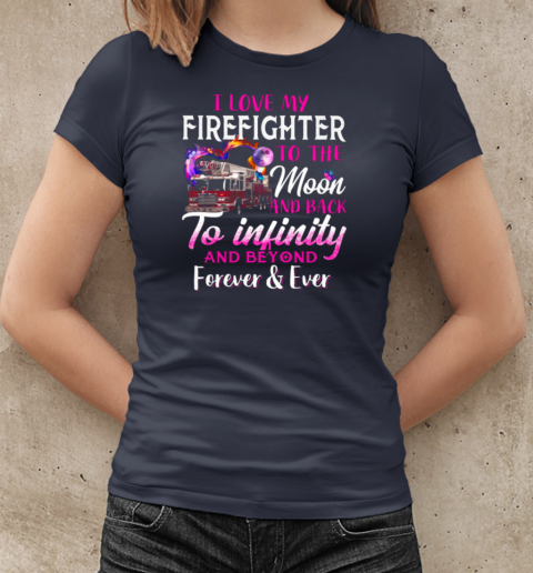 I Love Firefighter To The Moon And Back To Infinity And Beyond Forever T-Shirt Classic Women's T-shirt