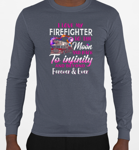 I Love Firefighter To The Moon And Back To Infinity And Beyond Forever T-Shirt Long Sleeved T-shirt 