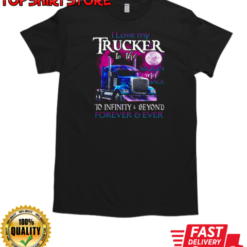 I Love My Trucker To The Moon And Back Forever Ever T-Shirt