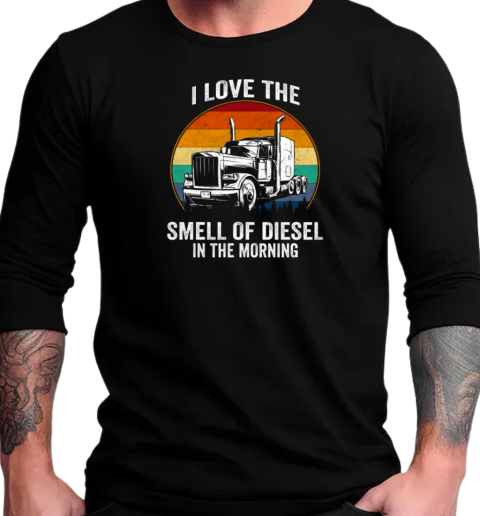 I Love The Smell Of Diesel In The Morning Trucker T-Shirt Long Sleeved T-shirt 