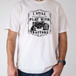 I Still Play With Tractor T-Shirt