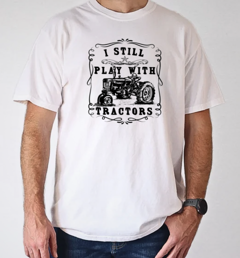 I Still Play With Tractor T-Shirt