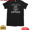 I Will Be In My Office T-Shirt Classic Men's T-shirt