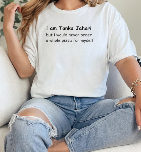 I am Tanka Jahari but I would never order a whole pizza for myself T-Shirt Classic Women's T-shirt