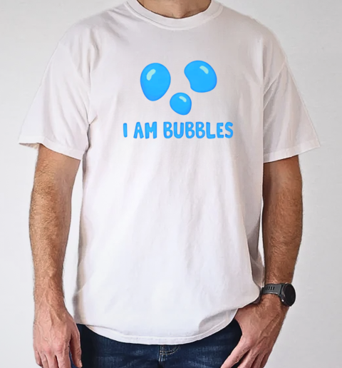 I am bubbles T-Shirt