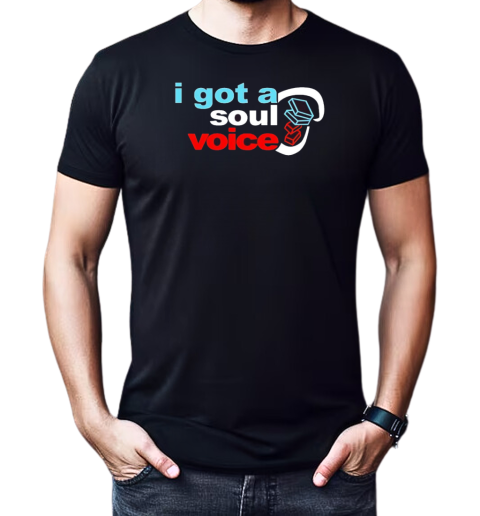 I got a soul voice T-Shirt