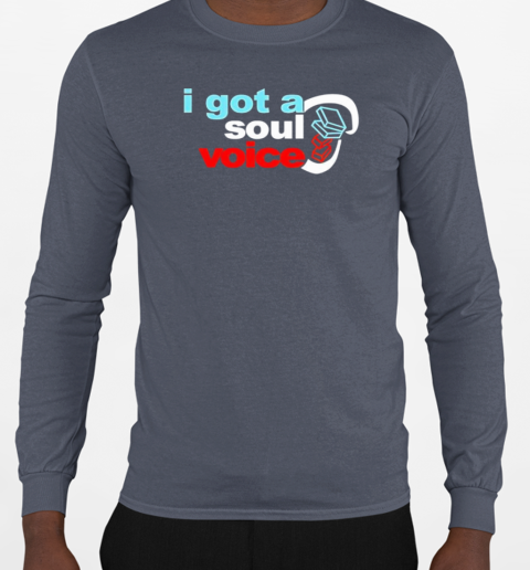 I got a soul voice classic T-Shirt Long Sleeved T-shirt 