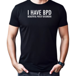I have bpd beautiful pussy disorder T-Shirt