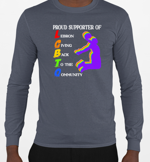 I proud supporter of LGBTQ Lebron Giving Back To The Community T-Shirt Long Sleeved T-shirt 