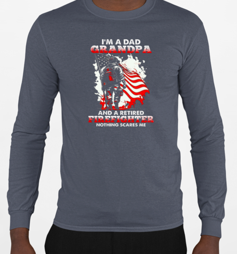 I'm A Dad Grandpa And A Retired Firefighter Nothing Scares Me T-Shirt Long Sleeved T-shirt 