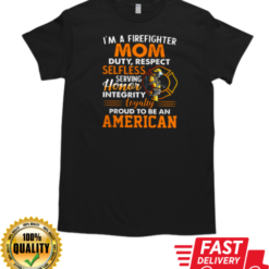I'm A Firefighter Mom Duty Respect Selfless Serving Honor Loyalty T-Shirt