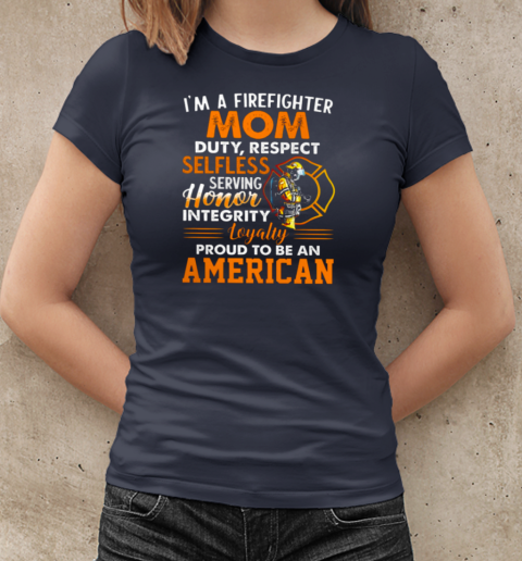 I'm A Firefighter Mom Duty Respect Selfless Serving Honor Loyalty T-Shirt Classic Women's T-shirt