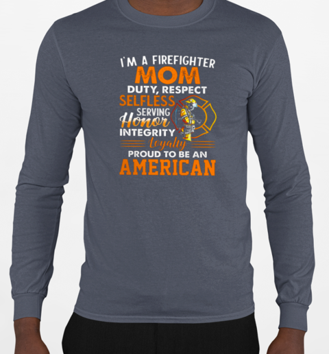 I'm A Firefighter Mom Duty Respect Selfless Serving Honor Loyalty T-Shirt Long Sleeved T-shirt 