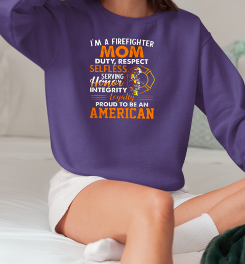 I'm A Firefighter Mom Duty Respect Selfless Serving Honor Loyalty T-Shirt Unisex Sweatshirt