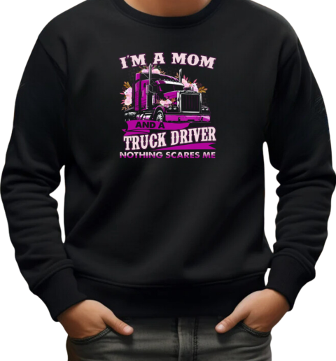 I'm A Mom And A Trucker Driver Nothing Scares Me T-Shirt Unisex Sweatshirt