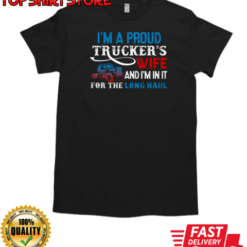 I'm A Proud Trucker's Wife I'm In It For The Long Haul T-Shirt