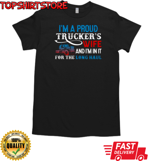 I'm A Proud Trucker's Wife I'm In It For The Long Haul T-Shirt