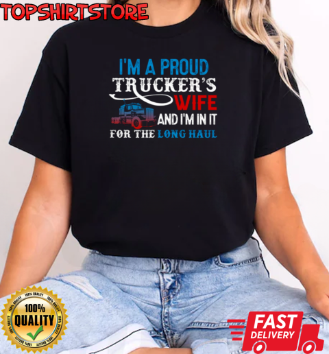 I'm A Proud Trucker's Wife I'm In It For The Long Haul T-Shirt Classic Women's T-shirt