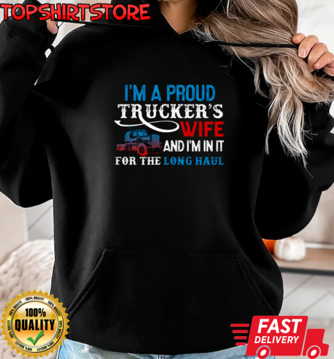 I'm A Proud Trucker's Wife I'm In It For The Long Haul T-Shirt Unisex Hoodie