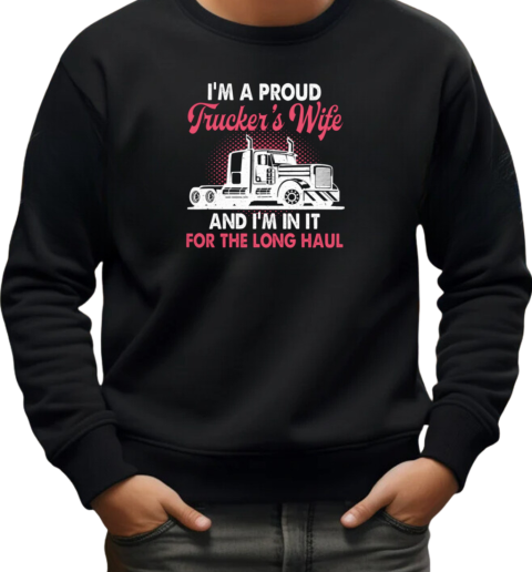 I'm A Proud Trucker's Wife I'm In It For The Long Haul T-Shirt Unisex Sweatshirt