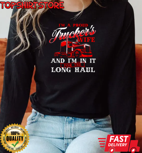 I'm A Proud Trucker's Wife I'm In It Long Haul T-Shirt Long Sleeved T-shirt 