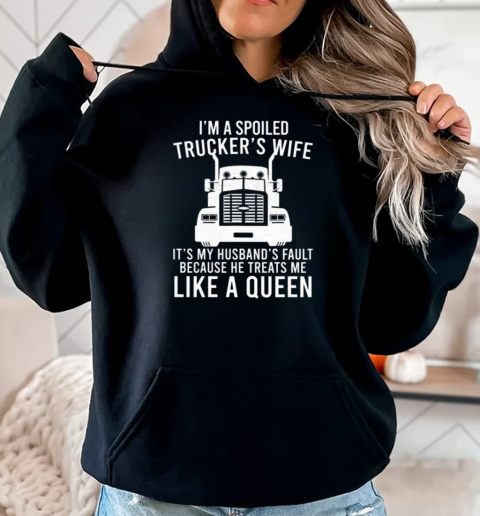 I'm A Spoiled Trucker's Wife Because He Treats Me Like A Queen T-Shirt Unisex Hoodie