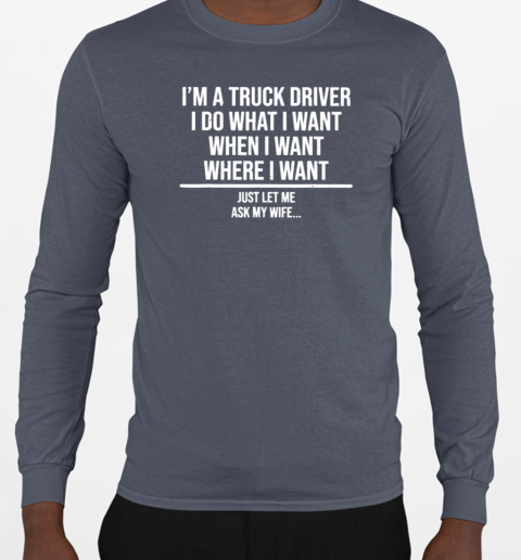 I'm A Truck Driver I Do What I Want Trucker T-Shirt Long Sleeved T-shirt 