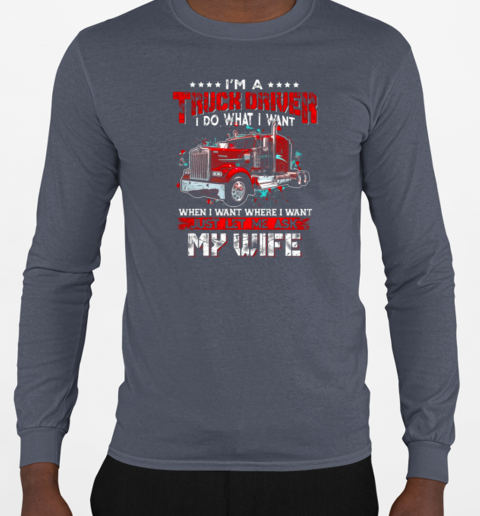 I'm A Trucker Driver I Do What I Want T-Shirt Long Sleeved T-shirt 