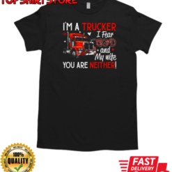 I'm A Trucker I Fear God My Wife You Are Neither T-Shirt