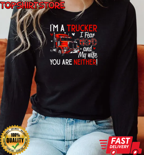 I'm A Trucker I Fear God My Wife You Are Neither T-Shirt Long Sleeved T-shirt 