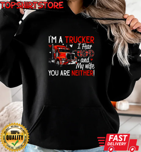 I'm A Trucker I Fear God My Wife You Are Neither T-Shirt Unisex Hoodie