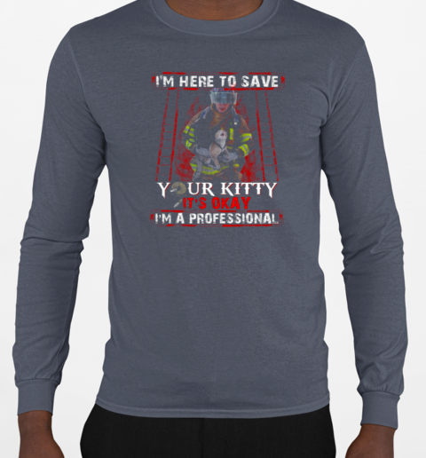 I'm Here To Save Your Kitty Firefighter T-Shirt Long Sleeved T-shirt 