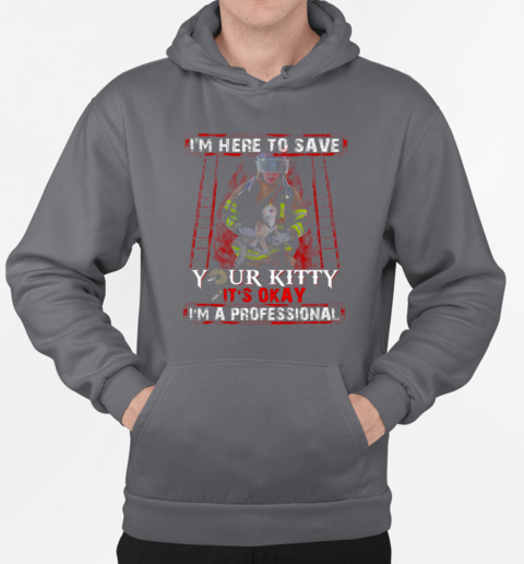 I'm Here To Save Your Kitty Firefighter T-Shirt Unisex Hoodie