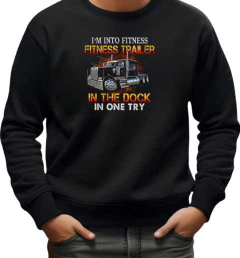 I'm Into Fitness Fitness Trailer In The Dock In One Try T-Shirt Unisex Sweatshirt