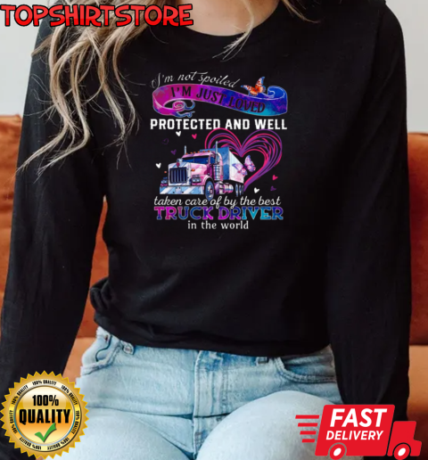 I'm Just Loved Protected And Well Taken Care Of By The Best Truck Driver T-Shirt Long Sleeved T-shirt 