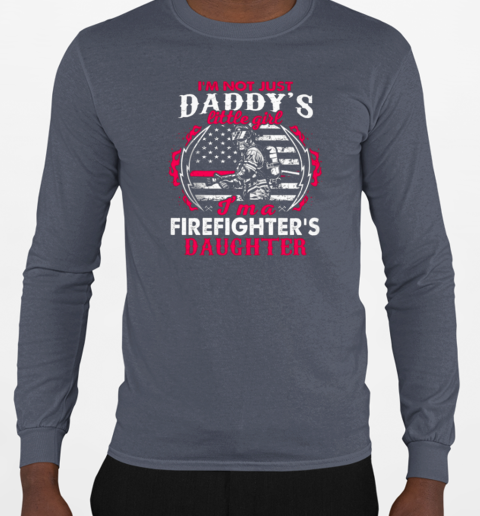 I'm Not Just A Daddy Little Girl I'm A Firefighter Daughter Firefighter T-Shirt Long Sleeved T-shirt 