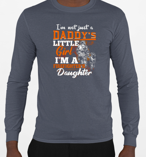 I'm Not Just A Daddy's Little Girl I'm A Firefighter's Daughter Firefighter T-Shirt Long Sleeved T-shirt 