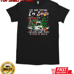 I'm Not Saying I'm Santa Deliver More Stuff Than He Does Funny Christmas Trucker T-Shirt