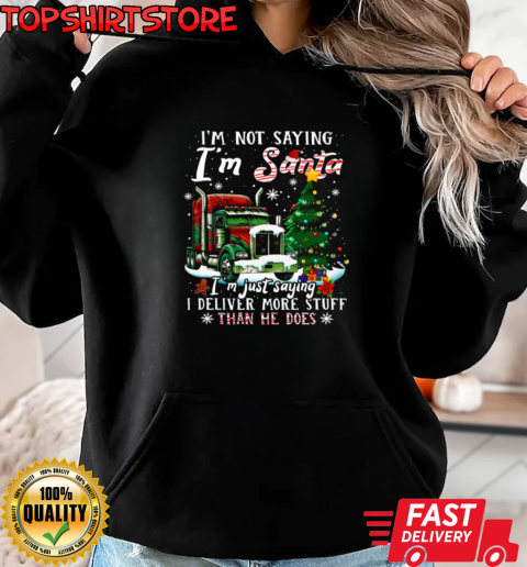 I'm Not Saying I'm Santa Deliver More Stuff Than He Does Funny Christmas Trucker T-Shirt Unisex Hoodie