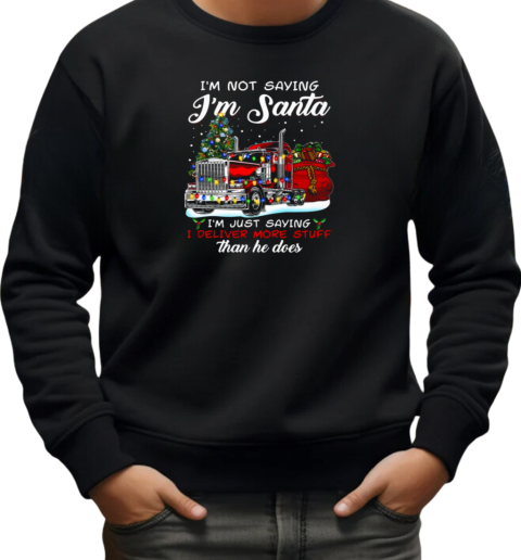 I'm Not Saying I'm Santa I'm Just Saying I Deliver More Stuff Than He Does T-Shirt Unisex Sweatshirt