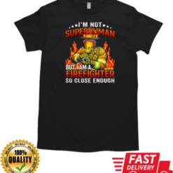 I'm Not SuperHuman But I Am A Firefighter So Close Enough T-Shirt