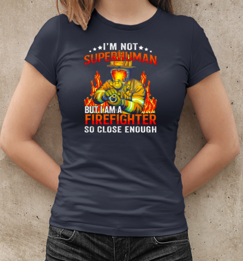 I'm Not SuperHuman But I Am A Firefighter So Close Enough T-Shirt Classic Women's T-shirt