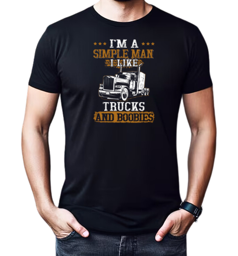 I'm Simple Man I Like Trucks And Boobies Trucker T-Shirt