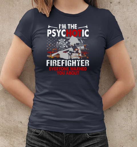 I'm The Psychotic Firefighter Everyone Warned You About T-Shirt Classic Women's T-shirt